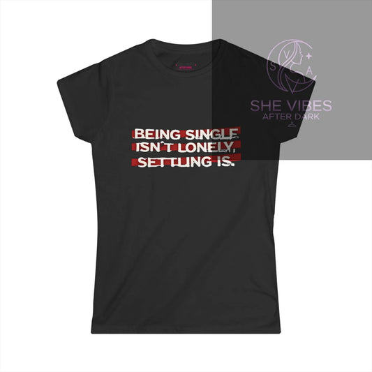 “Being Single Isn’t Lonely — Settling Is” Women’s Tee — Single Life Graphic T-Shirt Printify  T-Shirt SHE VIBES AFTER DARK