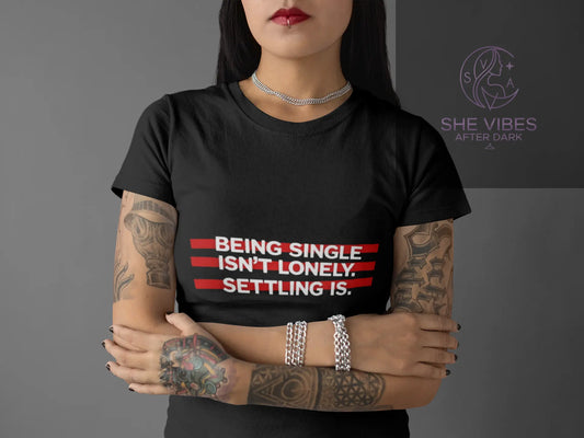 Women's Graphic Tee — "Being Single Isn't Lonely. Settling Is." Feminist Empowerment Shirt Printify  T-Shirt SHE VIBES AFTER DARK